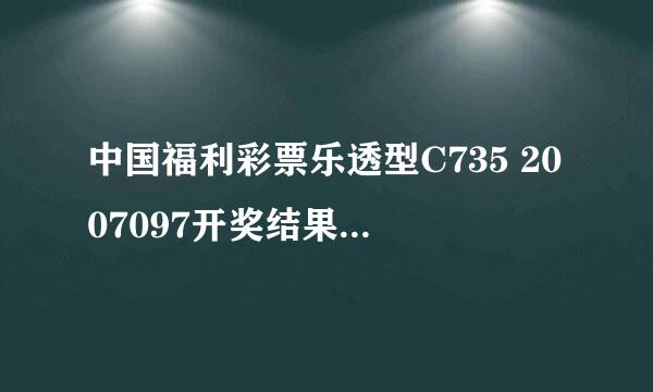 中国福利彩票乐透型C735 2007097开奖结果是什么?