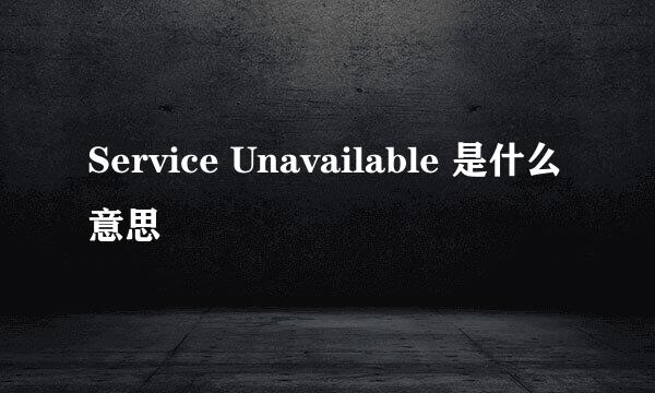 Service Unavailable 是什么意思