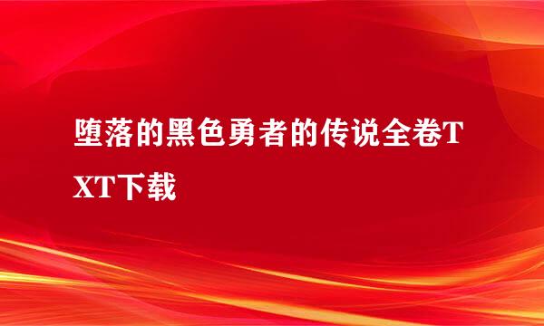 堕落的黑色勇者的传说全卷TXT下载