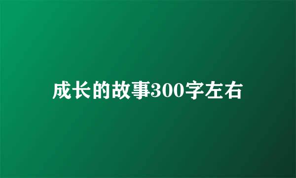 成长的故事300字左右