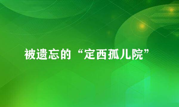 被遗忘的“定西孤儿院”