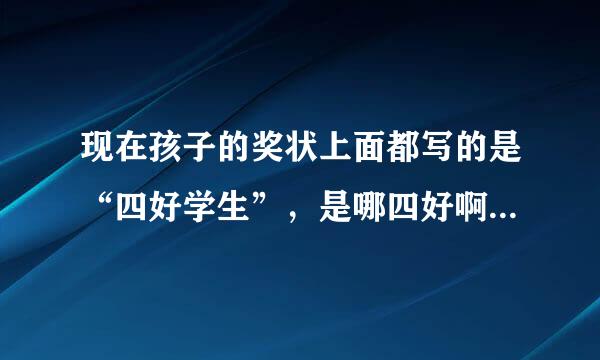 现在孩子的奖状上面都写的是“四好学生”，是哪四好啊？问孩子也不知道