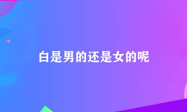 白是男的还是女的呢