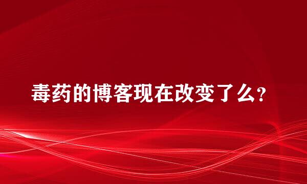 毒药的博客现在改变了么？