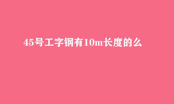 45号工字钢有10m长度的么