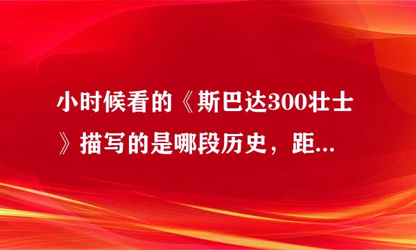 小时候看的《斯巴达300壮士》描写的是哪段历史，距今多少年？