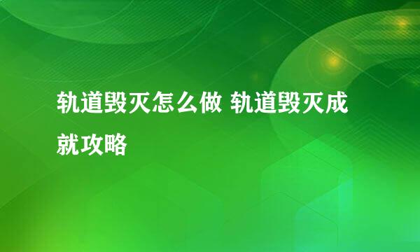 轨道毁灭怎么做 轨道毁灭成就攻略