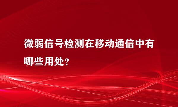 微弱信号检测在移动通信中有哪些用处？