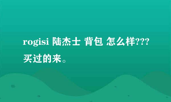 rogisi 陆杰士 背包 怎么样???买过的来。