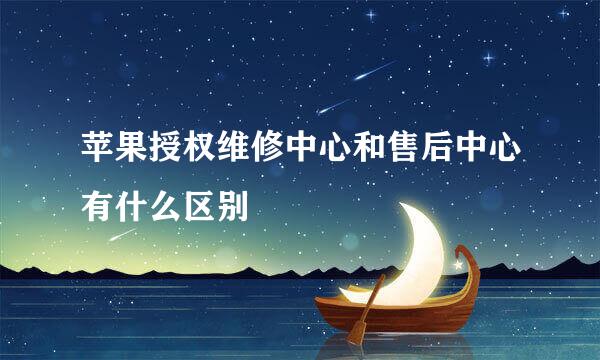 苹果授权维修中心和售后中心有什么区别