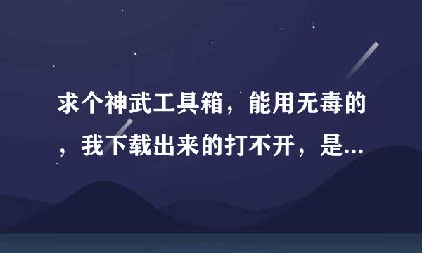 求个神武工具箱，能用无毒的，我下载出来的打不开，是一张白纸一样的文件，郁闷啊~~