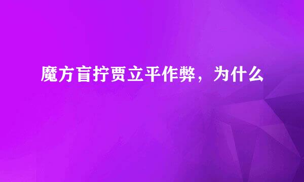 魔方盲拧贾立平作弊，为什么