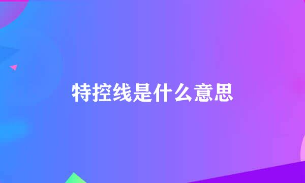 特控线是什么意思