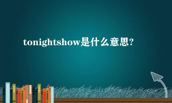 tonightshow是什么意思?