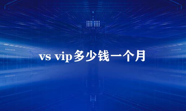 vs vip多少钱一个月