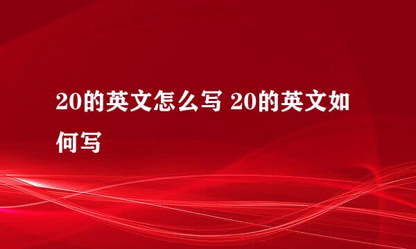 20的英文怎么写 20的英文如何写