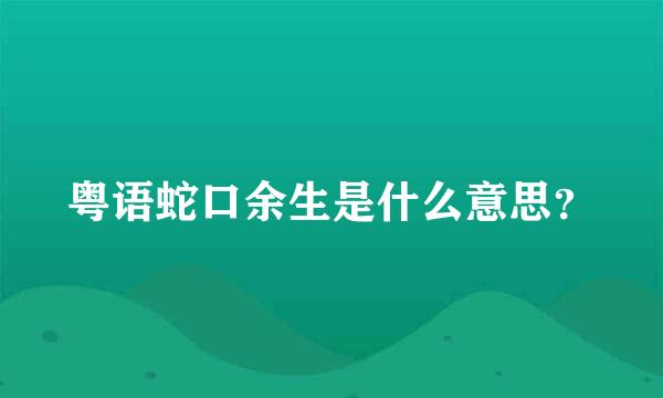 粤语蛇口余生是什么意思？