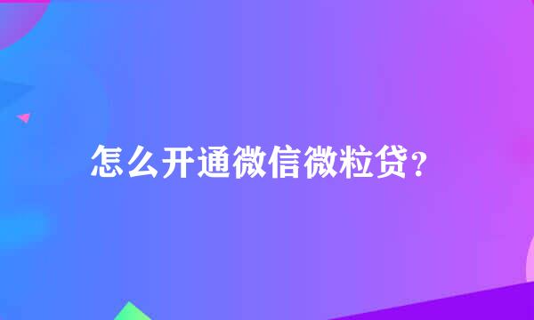 怎么开通微信微粒贷？