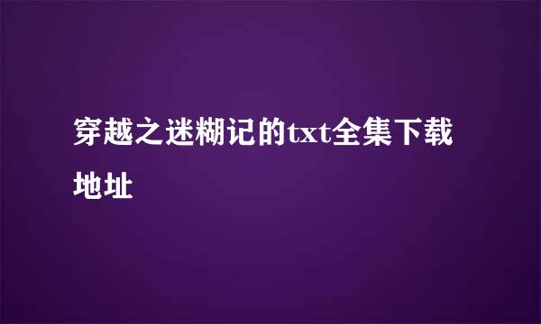 穿越之迷糊记的txt全集下载地址