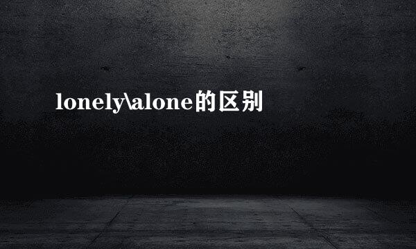 lonely\alone的区别