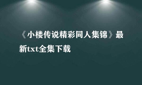 《小楼传说精彩同人集锦》最新txt全集下载