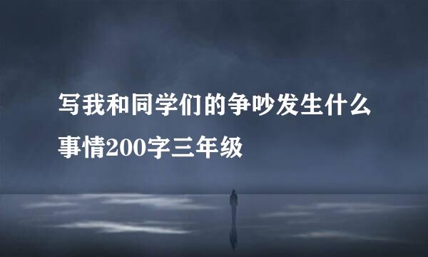 写我和同学们的争吵发生什么事情200字三年级