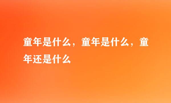 童年是什么，童年是什么，童年还是什么