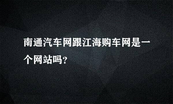 南通汽车网跟江海购车网是一个网站吗？