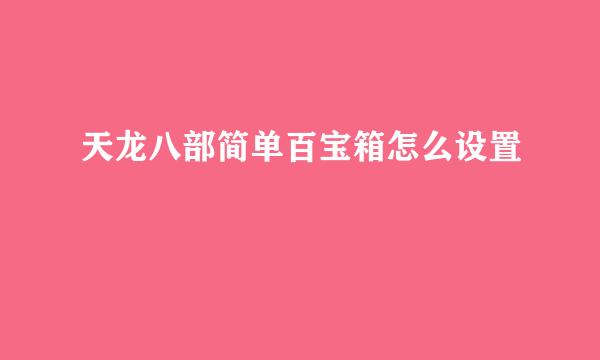 天龙八部简单百宝箱怎么设置