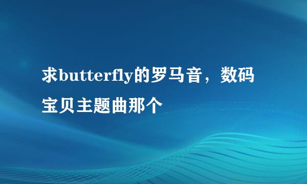 求butterfly的罗马音，数码宝贝主题曲那个