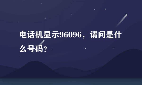 电话机显示96096，请问是什么号码？