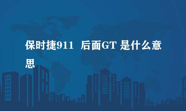 保时捷911  后面GT 是什么意思