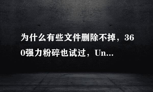 为什么有些文件删除不掉，360强力粉碎也试过，Unlocker强行删除工具也试过，都不行。报错图如下：