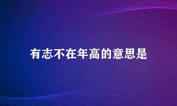 有志不在年高的意思是