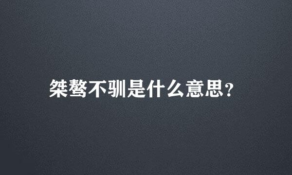 桀骜不驯是什么意思？