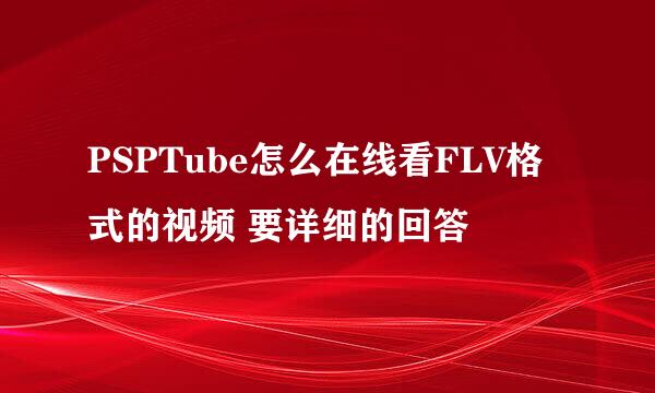 PSPTube怎么在线看FLV格式的视频 要详细的回答