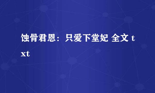 蚀骨君恩：只爱下堂妃 全文 txt