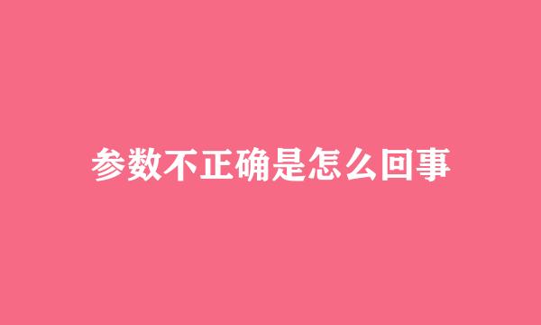 参数不正确是怎么回事