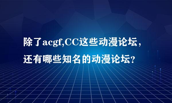 除了acgf,CC这些动漫论坛，还有哪些知名的动漫论坛？