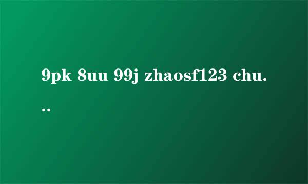 9pk 8uu 99j zhaosf123 chuanqisifu旗下站现在是哪个？？