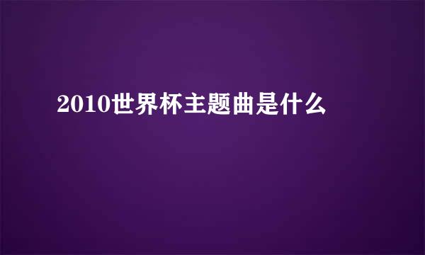 2010世界杯主题曲是什么