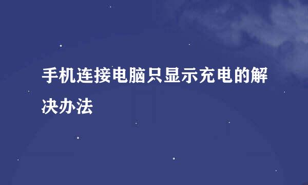 手机连接电脑只显示充电的解决办法