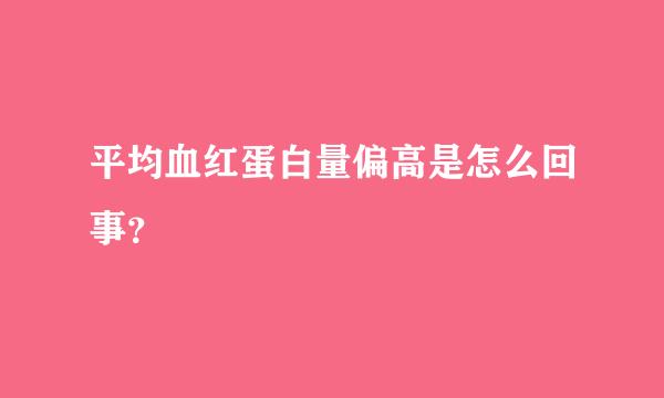 平均血红蛋白量偏高是怎么回事？