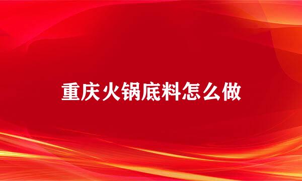 重庆火锅底料怎么做