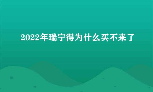 2022年瑞宁得为什么买不来了