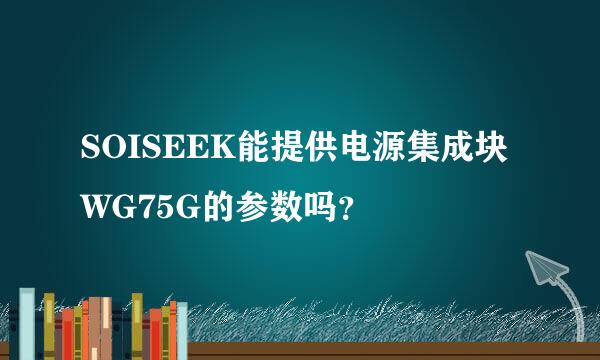 SOISEEK能提供电源集成块WG75G的参数吗？