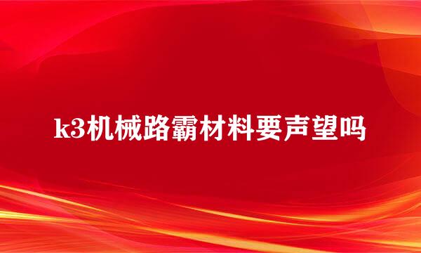 k3机械路霸材料要声望吗