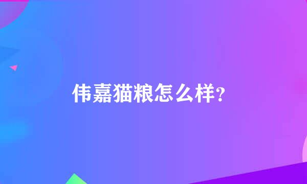 伟嘉猫粮怎么样？