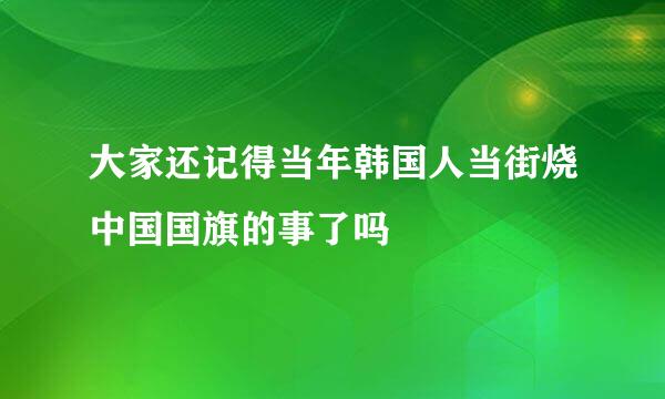 大家还记得当年韩国人当街烧中国国旗的事了吗