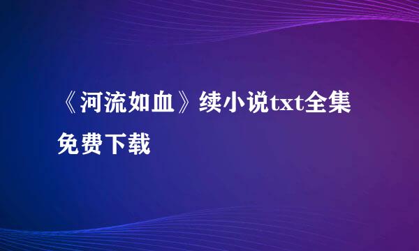 《河流如血》续小说txt全集免费下载